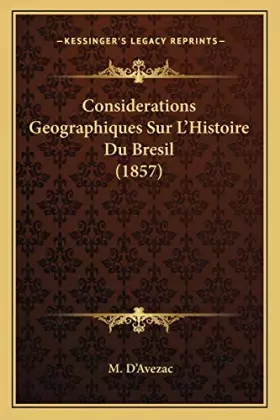 Couverture du produit · Considerations Geographiques Sur L'Histoire Du Bresil (1857)