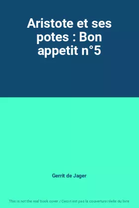 Aristote et ses potes : Bon appetit n°5 - Gerrit de Jager