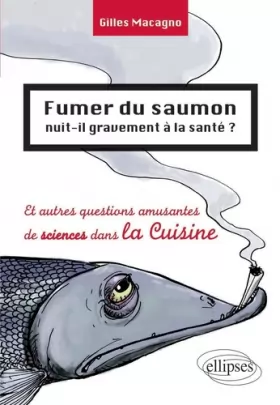 Couverture du produit · Fumer du saumon nuit-il gravement à la santé ? Et autres questions amusantes de science dans la cuisine