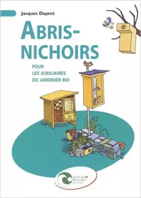 Couverture du produit · Abris-nichoirs : Pour les auxiliaires du jardinier bio de Jacques Dupret ( 11 octobre 2012 )