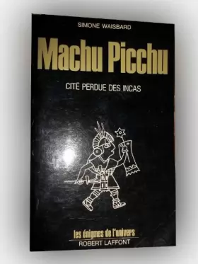 Couverture du produit · MACHU PICCHU cite perdue des incas de Simone Waisbard DEDICACE PAR L'AUTEUR ed. Enigmes de l Univers Robert Laffont 1974