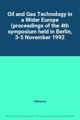 Couverture du produit · Oil and Gas Technology in a Wider Europe (proceedings of the 4th symposium held in Berlin, 3-5 November 1992