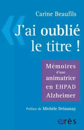 Couverture du produit · "J'ai oublié le titre" : Mémoires d'une animatrice en EHPAD Alzheimer