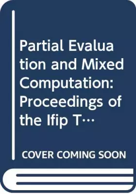 Couverture du produit · Partial Evaluation and Mixed Computation: Proceedings of the Ifip Tc2 Workshop on Partial Evaluation and Mixed Computation Gamm