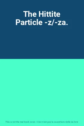 Couverture du produit · The Hittite Particle -z/-za.