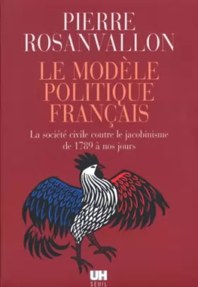 Couverture du produit · Le Modèle politique français : La société civile contre le jacobinisme de 1789 à nos jours