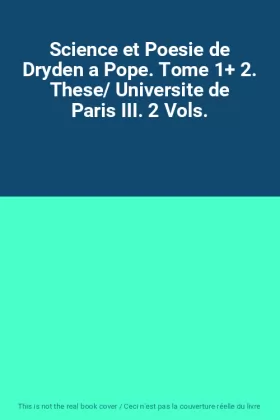 Couverture du produit · Science et Poesie de Dryden a Pope. Tome 1+ 2. These/ Universite de Paris III. 2 Vols.