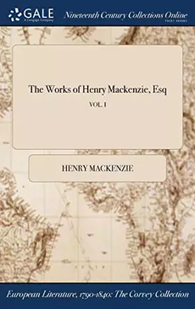 Couverture du produit · The Works of Henry MacKenzie, Esq Vol. I
