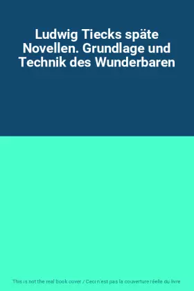 Couverture du produit · Ludwig Tiecks späte Novellen. Grundlage und Technik des Wunderbaren