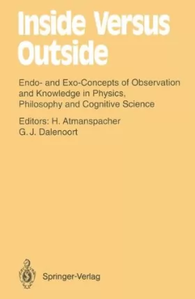 Couverture du produit · Inside Versus Outside: Endo- And Exo-Concepts of Observation and Knowledge in Physics, Philosophy and Cognitive Science
