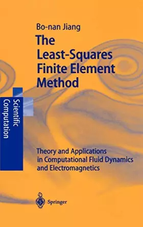 Couverture du produit · The Least-Squares Finite Element Method: Theory and Applications in Computational Fluid Dynamics and Electromagnetics