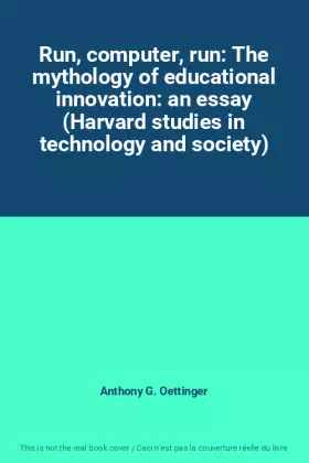 Couverture du produit · Run, computer, run: The mythology of educational innovation: an essay (Harvard studies in technology and society)