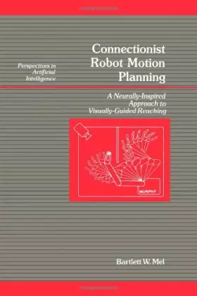 Couverture du produit · Connectionist Robot Motion Planning: A Neurally-Inspired Approach to Visually-Guided Reaching