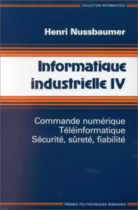 Couverture du produit · Informatique industrielle, tome 4. Commande numérique, téléinformatique, sécurité, sûreté, fiabilité