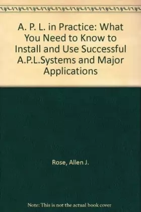 Couverture du produit · A. P. L. in Practice: What You Need to Know to Install and Use Successful A.P.L.Systems and Major Applications
