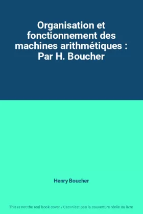 Couverture du produit · Organisation et fonctionnement des machines arithmétiques : Par H. Boucher