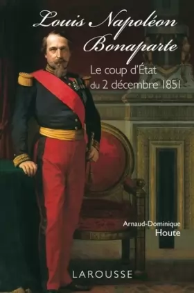 Couverture du produit · Louis-Napoléon Bonaparte - le coup d'Etat du 2 décembre 1851