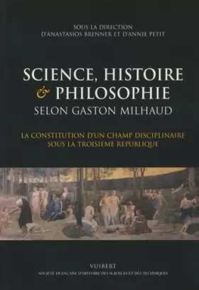Couverture du produit · Science, histoire et philosophie selon Gaston Milhaud: La constitution d'un champ disciplinaire sous la troisième République