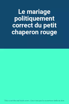 Couverture du produit · Le mariage politiquement correct du petit chaperon rouge