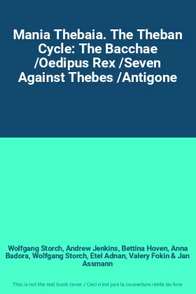 Couverture du produit · Mania Thebaia. The Theban Cycle: The Bacchae /Oedipus Rex /Seven Against Thebes /Antigone