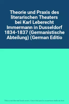 Couverture du produit · Theorie und Praxis des literarischen Theaters bei Karl Leberecht Immermann in Dusseldorf 1834-1837 (Germanistische Abteilung) (