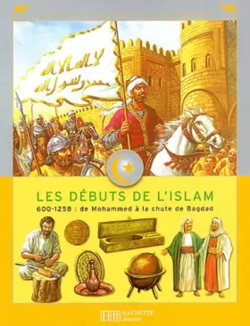 Couverture du produit · Les débuts de l'Islam : 600-1258 : de Mohammed à la chute de Bagdad