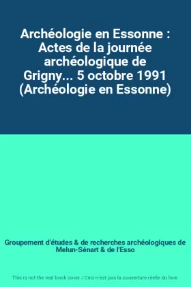 Couverture du produit · Archéologie en Essonne : Actes de la journée archéologique de Grigny... 5 octobre 1991 (Archéologie en Essonne)