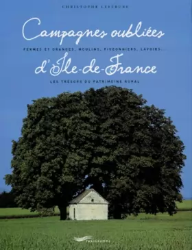 Couverture du produit · Campagnes oubliées d'Ile-de-France : Fermes et granges, moulins, pigeonniers, lavoirs...les trésors du patrimoine rural