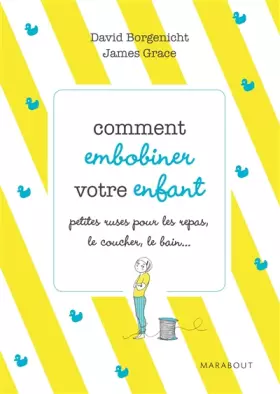 Couverture du produit · Comment embobiner votre enfant : Petites ruses pour faciliter les repas, le coucher, le bain et tous les moments de la journée