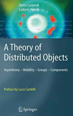 Couverture du produit · A Theory Of Distributed Objects: Asynchrony - Mobility - Groups - Components