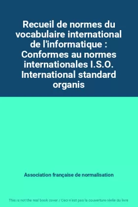 Couverture du produit · Recueil de normes du vocabulaire international de l'informatique : Conformes au normes internationales I.S.O. International sta