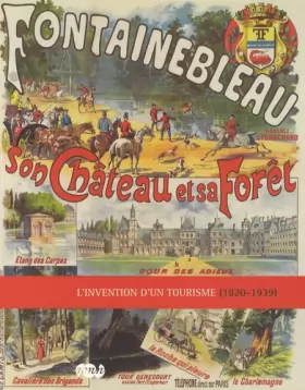Couverture du produit · FONTAINEBLEAU SON CHATEAU ET SA FORET-L INVENTION D UN TOURISME (1820-1939)