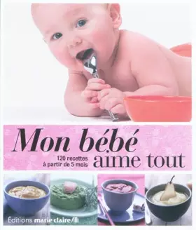 Couverture du produit · Mon bébé aime tout : 120 recettes à partir de 5 mois