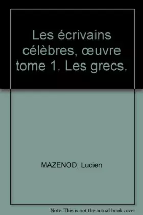 Couverture du produit · Les écrivains célèbres, &x153uvre tome 1. Les grecs.