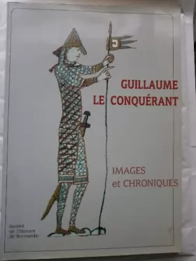 Couverture du produit · Guillaume le Conquérant : Images et chroniques (Société de l'histoire de Normandie)