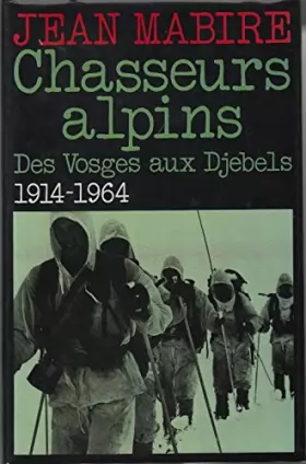 Couverture du produit · Chasseurs alpins : Des vosges aux Djebels, 1914-1964
