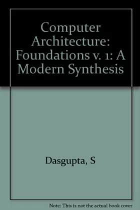 Couverture du produit · Computer Architecture: Foundations v. 1: A Modern Synthesis
