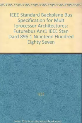 Couverture du produit · IEEE Standard Backplane Bus Specification for Mult Iprocessor Architectures: Futurebus Ans1 IEEE Stan Dard 896.1 Nineteen Hundr
