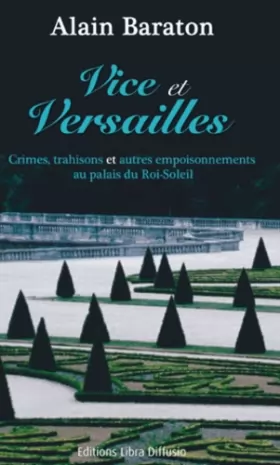 Couverture du produit · Vice et Versailles : Crimes, trahisons et autres empoisonnements au palais du Roi-Soleil