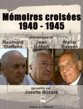 Couverture du produit · Mémoires croisées 1940-1945 : Témoignages de Raymond Steffan, Jean Gilbert et Walter Bassan