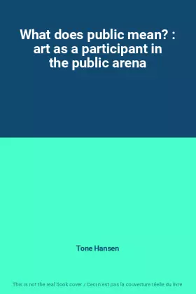 Couverture du produit · What does public mean? : art as a participant in the public arena