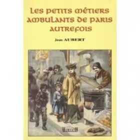 Couverture du produit · LES PETITS METIERS AMBULANTS DE PARIS AUTREFOIS