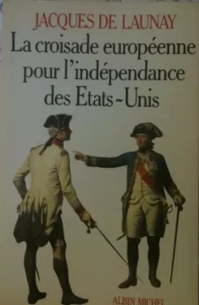 Couverture du produit · La croisade européenne pour l'indépendance des Etats-Unis, 1776-1783