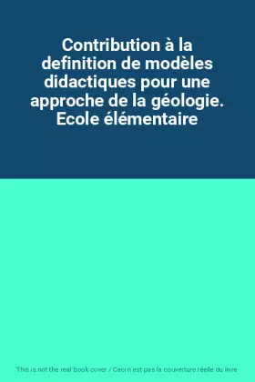 Couverture du produit · Contribution à la definition de modèles didactiques pour une approche de la géologie. Ecole élémentaire