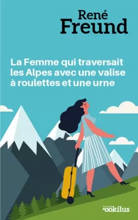 Couverture du produit · La femme qui traversait les Alpes avec une valise a roulettes et une urne