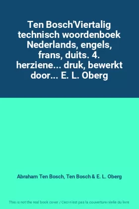 Couverture du produit · Ten Bosch'Viertalig technisch woordenboek Nederlands, engels, frans, duits. 4. herziene... druk, bewerkt door... E. L. Oberg