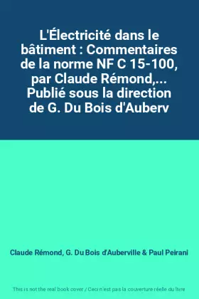 Couverture du produit · L'Électricité dans le bâtiment : Commentaires de la norme NF C 15-100, par Claude Rémond,... Publié sous la direction de G. Du 