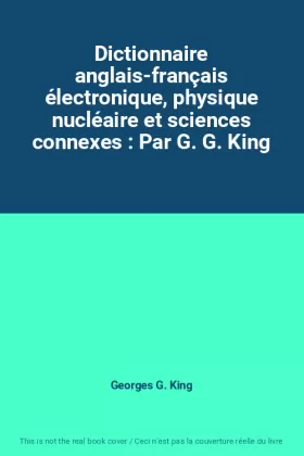 Couverture du produit · Dictionnaire anglais-français électronique, physique nucléaire et sciences connexes : Par G. G. King