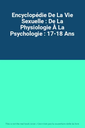 Couverture du produit · Encyclopédie De La Vie Sexuelle : De La Physiologie À La Psychologie : 17-18 Ans