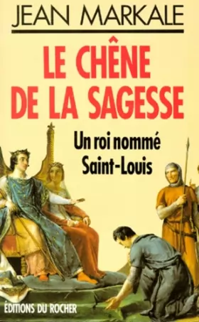 Couverture du produit · LE CHENE DE LA SAGESSE. Un roi nommé Saint-Louis